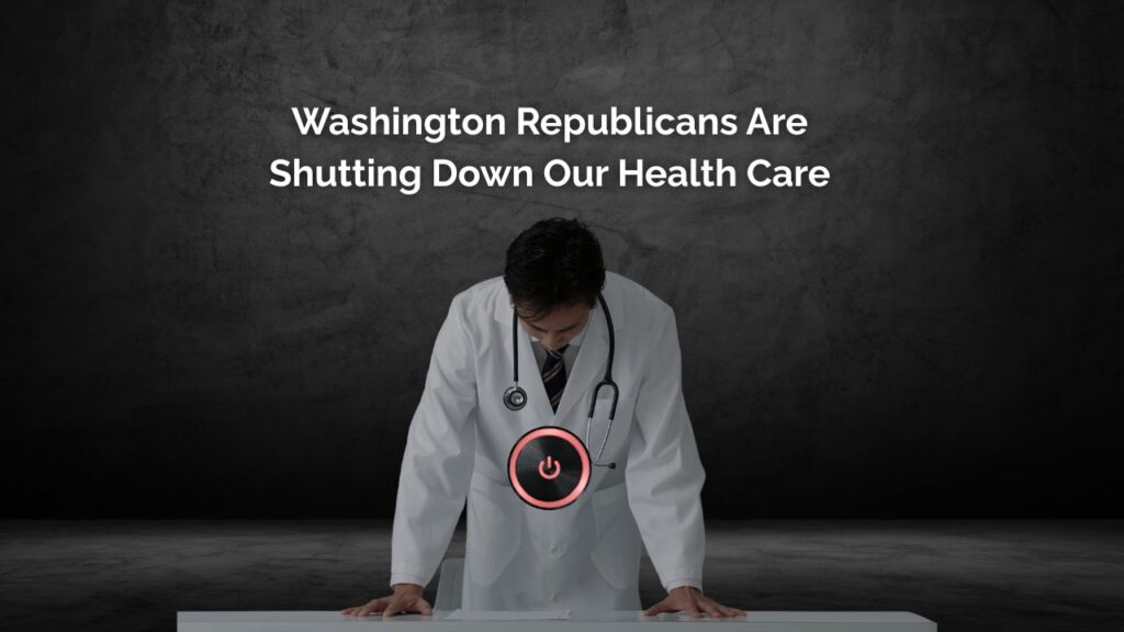 Washington Republicans Are Shutting Down Our Health Care