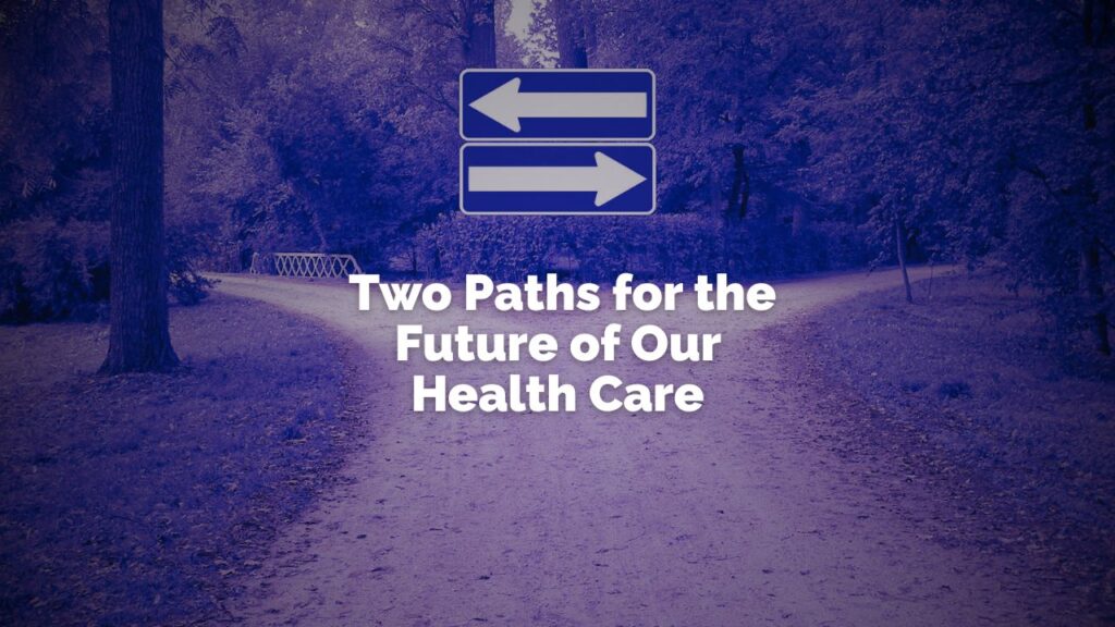 Two Paths for the Future of Our Health Care
